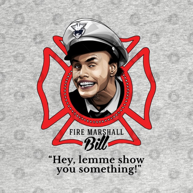 Fire Marshall Bill - "Hey, lemme show you something!" by BodinStreet